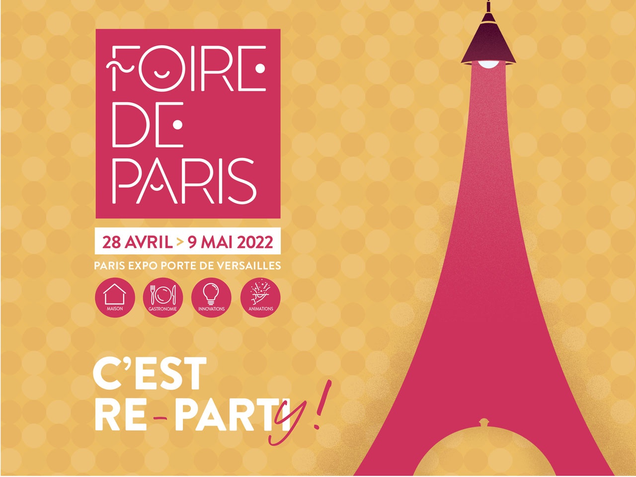 FOIRE DE PARIS, C’EST RE-PARTY !  28 AVRIL – 9 MAI 2022 A PARIS EXPO PORTE DE VERSAILLES