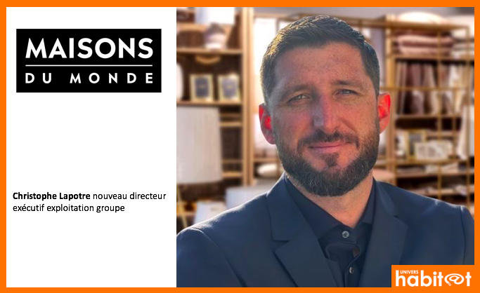 Maisons du Monde nomme Christophe Lapotre comme directeur exécutif exploitation groupe et renforce sa relation avec ses clients